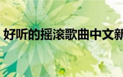 好听的摇滚歌曲中文新歌（好听的摇滚歌曲）