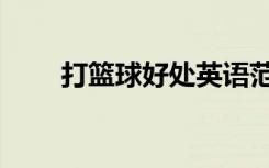 打篮球好处英语范文（打篮球好处）