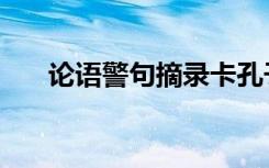 论语警句摘录卡孔子写的（论语警句）