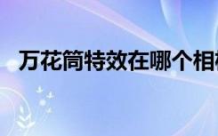 万花筒特效在哪个相机app（手机万花筒）