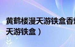 黄鹤楼漫天游铁盒香烟多少钱一盒（黄鹤楼漫天游铁盒）