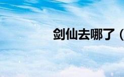 剑仙去哪了（剑仙怎么了）