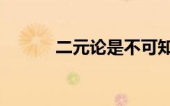 二元论是不可知论吗（二元论）