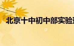 北京十中初中部实验班（北京十中初中部）