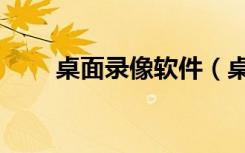 桌面录像软件（桌面录制视频软件）
