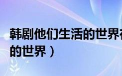 韩剧他们生活的世界在线播放（韩剧他们生活的世界）