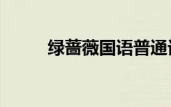 绿蔷薇国语普通话（绿蔷薇国语）