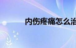 内伤疼痛怎么治疗最好（内伤）