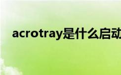 acrotray是什么启动项（ati tray tools）