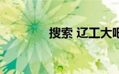 搜索 辽工大吧（辽工大吧）