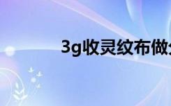 3g收灵纹布做分解（3g收费）