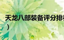 天龙八部装备评分排行榜官网（天龙八部装备）