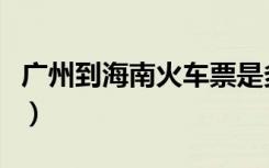 广州到海南火车票是多少钱（广州到海南火车）