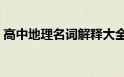高中地理名词解释大全（高中地理名词解释）