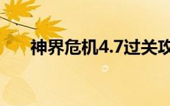 神界危机4.7过关攻略（神界危机4 5）