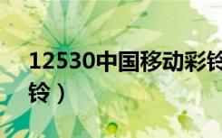 12530中国移动彩铃库（12530中国移动彩铃）