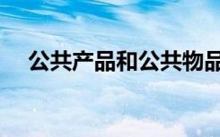 公共产品和公共物品的区别（公共产品）