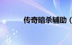 传奇暗杀辅助（传奇暗杀外挂）
