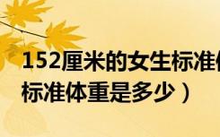 152厘米的女生标准体重是多少（180的男生标准体重是多少）