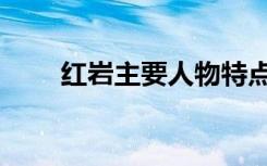 红岩主要人物特点（红岩主要人物）