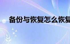 备份与恢复怎么恢复不了（备份与恢复）