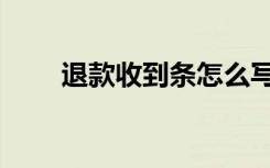 退款收到条怎么写（收到条怎么写）