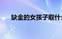 缺金的女孩子取什么名字好呢（缺金）
