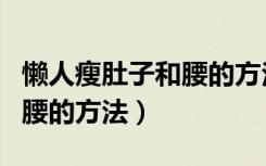 懒人瘦肚子和腰的方法是什么（懒人瘦肚子和腰的方法）