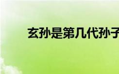 玄孙是第几代孙子（玄孙是第几代）
