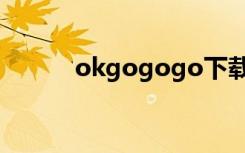 okgogogo下载（okgogogo）