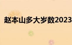 赵本山多大岁数2023年了（赵本山多大了）
