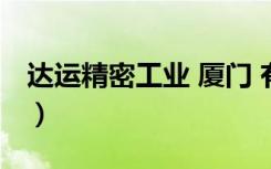 达运精密工业 厦门 有限公司电话（达运精密）