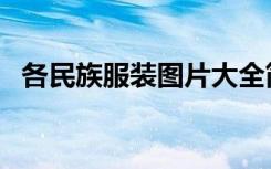 各民族服装图片大全简笔画（各民族服装）
