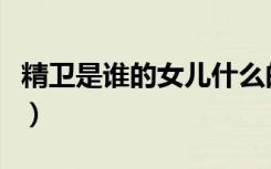 精卫是谁的女儿什么的化身（精卫是谁的女儿）