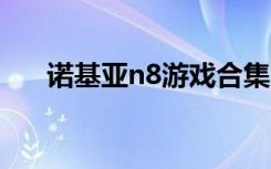 诺基亚n8游戏合集（诺基亚n81游戏）