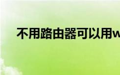 不用路由器可以用wifi吗（不用路由器）