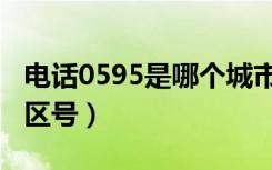 电话0595是哪个城市的区号（0595是哪里的区号）
