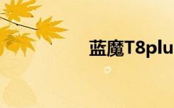 蓝魔T8plus（蓝魔t8）