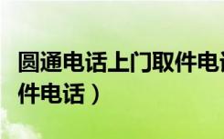 圆通电话上门取件电话号码（圆通电话上门取件电话）