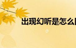 出现幻听是怎么回事（出现幻听）