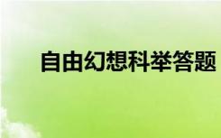 自由幻想科举答题（自由幻想答题器）