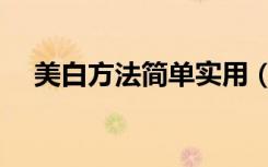 美白方法简单实用（美白的方法有哪些）