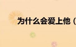为什么会爱上他（为什么爱上了他）
