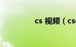 cs 视频（csonline视频）