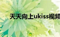 天天向上ukiss视频（天天向上u kiss）
