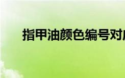 指甲油颜色编号对应表（指甲油颜色）