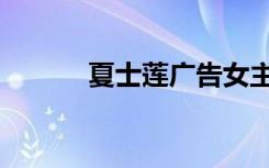 夏士莲广告女主（夏士莲广告）