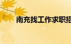 南充找工作求职招聘（南充找工作）