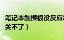笔记本触摸板没反应怎么关机（笔记本触摸板关不了）