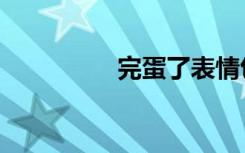 完蛋了表情包（完蛋了）